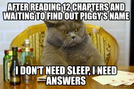 Funny After reading 12 chapters and waiting to find out Piggy's name I don't need slee