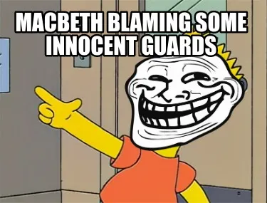 Macbeth blaming some innocent guards