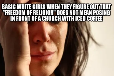 Funny Basic white girls when they figure out that "freedom of religion" does not mean