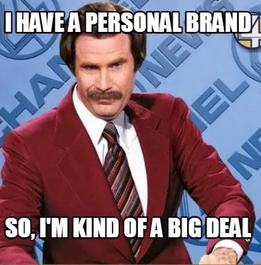 Funny I have a personal Brand So, I'm kind of a big deal