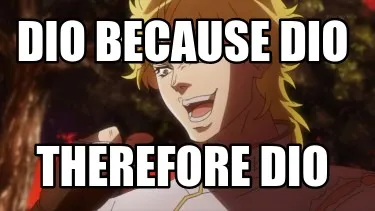 Funny dio because dio therefore dio