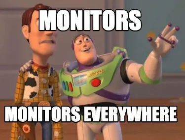 Monitors monitors everywhere