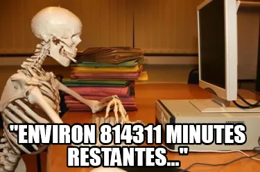 "Environ 814311 minutes restantes..."