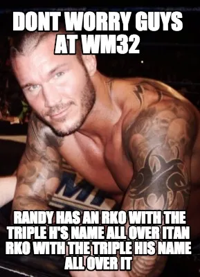 DONT WORRY GUYS AT WM32 Randy has an rko with the Triple h's name all over itan