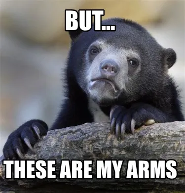 But... these are my arms