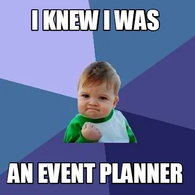 Funny I knew I was an event planner