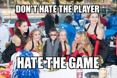DON'T HATE THE PLAYER HATE THE GAME
