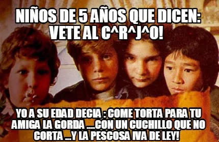 Niños de 5 años que dicen: Vete al c^r^j^o! Yo a su edad Decia : Come torta p