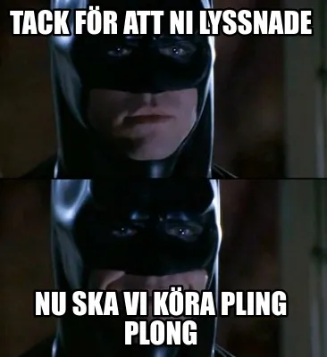 Tack för att ni lyssnade Nu ska vi köra pling plong