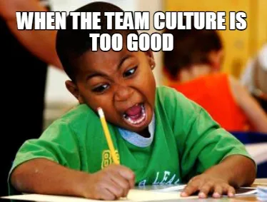 Funny when the team culture is too good