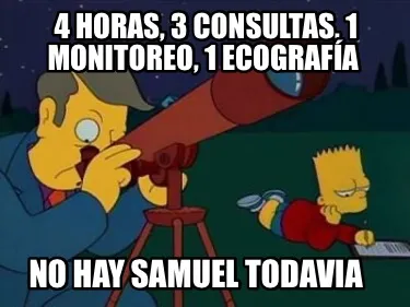 4 horas, 3 consultas, 1 monitoreo, 1 ecografía No hay Samuel todavia