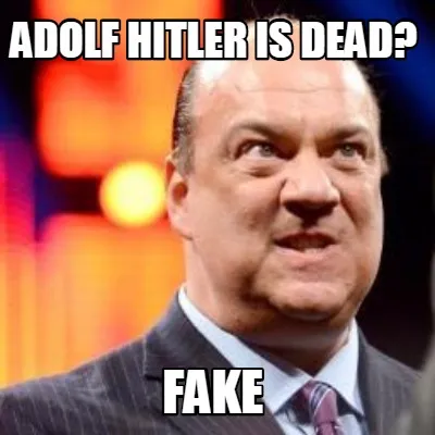Adolf hitler is dead? fake