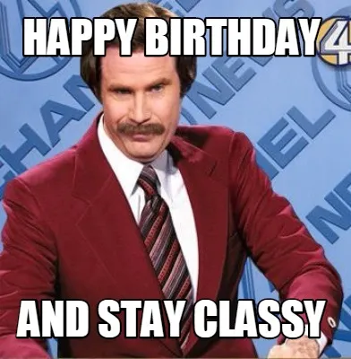 HAPPY BIRTHDAY AND STAY CLASSY