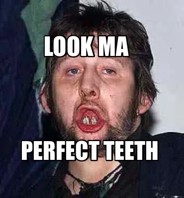 Funny Look ma Perfect teeth