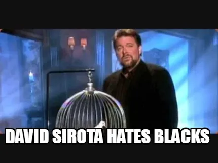 David sirota hates blacks