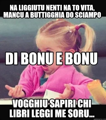 NA LIGGIUTU NENTI NA TO VITA, MANCU A BUTTIGGHIA DO SCIAMPO VOGGHIU SAPIRI CHI L