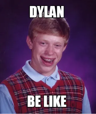 Funny dylan be like