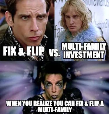 Funny FIX & FLIP WHEN YOU REALIZE YOU CAN FIX & FLIP A MULTI-FAMILY MULTI-FAMILY INVES