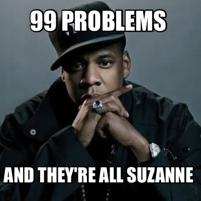 Funny 99 problems And they're all suzanne