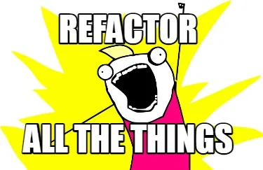 Refactor all the things