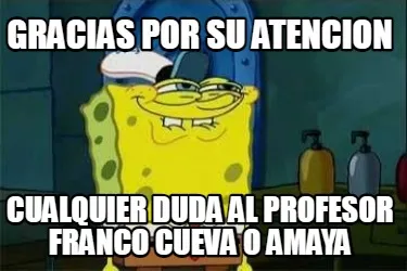 Funny gracias por su atencion cualquier duda al profesor franco cueva o amaya