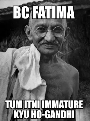 Funny Bc Fatima Tum itni immature Kyu ho-Gandhi
