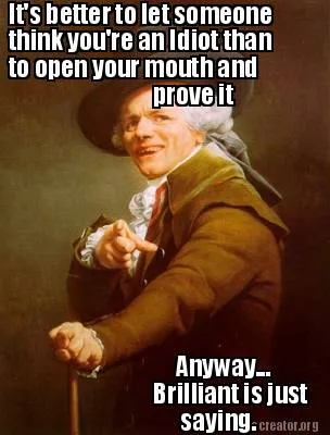 Its Better To Let Someone Think Youre An Idiot Than To Open Your Mouth And Prove