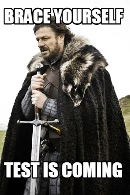 Brace yourself Test is coming