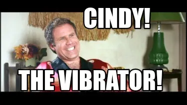 Funny Cindy! The vibrator!