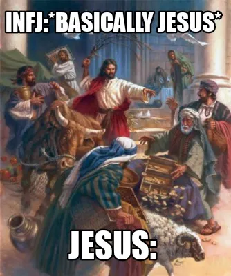 Infj:*basically Jesus* Jesus: