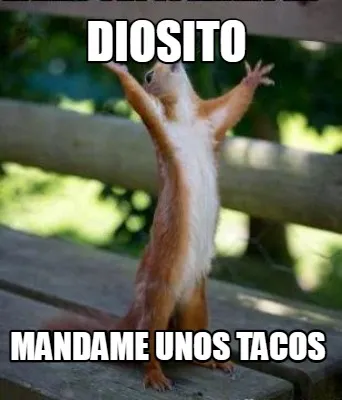DIOSITO mANDAME UNOS TACOS
