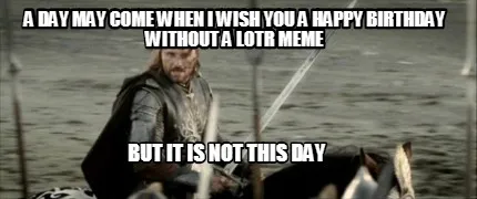 Funny A day may come when I wish you a happy birthday without a LOTR