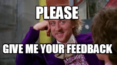 PLEASE Give me your feedback