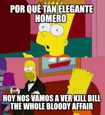 Funny Por qué tan elegante Homero Hoy Nos vamos a ver kill bill the whole bloody aff