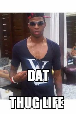 Funny Dat Thug Life