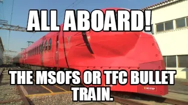 ALL ABOARD! THE MSOFS OR TFC BULLET TRAIN.