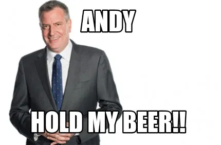 Andy Hold my beer!!