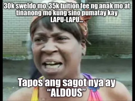 Funny 30k sweldo mo, 35k tuition fee ng anak mo at tinanong mo kung sino pumatay kay L