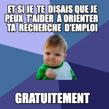 Funny GRATUITEMENT Et si je te disais que je peux t'aider à orienter ta recherc