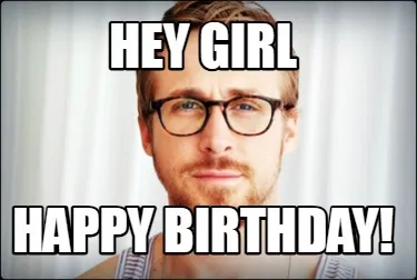Funny HEY GIRL HAPPY BIRTHDAY!