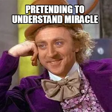 Pretending to understand miracle