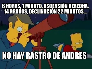Funny 6 horas, 1 minuto, ascensión derecha, 14 grados, declinación 22 minutos... No