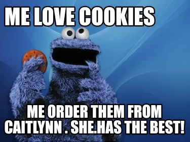 Me love cookies Me order them from Caitlynn . She.has the best!
