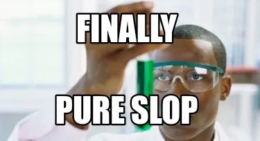 Finally Pure slop
