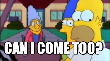 Can I come too?