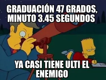 Graduacin 47 Grados Minuto 3.45 Segundos Ya Casi Tiene Ulti El Enemigo