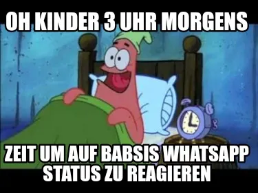 Oh Kinder 3 Uhr Morgens Zeit um auf babsis WhatsApp status zu reagieren