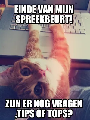 Einde van mijn spreekbeurt! Zijn er nog vragen ,tips of tops?