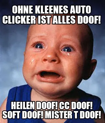 Funny Ohne kleenes Auto Clicker ist alles Doof! Heilen doof! CC doof! Soft doof! Miste