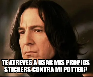 Te atreves a usar mis propios stickers contra mi Potter?